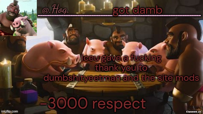 "huge thank you to the mods" yeah we can see you sucking their dicks get a room | got damb; iceu gave a fucking thank you to dumbshityeetman and the site mods; -3000 respect | image tagged in hog announcement temp thank you bubonic thankyouthankyoutha- | made w/ Imgflip meme maker
