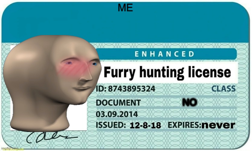 furry hunting license | ME NO | image tagged in furry hunting license | made w/ Imgflip meme maker