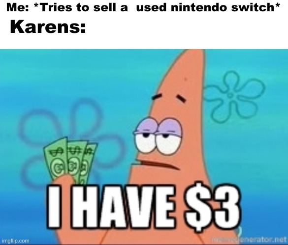 I have $3 | Me: *Tries to sell a  used nintendo switch*; Karens: | image tagged in i have 3 | made w/ Imgflip meme maker
