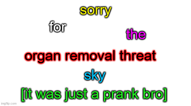 i'm sorry | sorry; for; the; organ removal threat; sky; [it was just a prank bro] | image tagged in starter pack,sorry lmao,no hard feelings | made w/ Imgflip meme maker