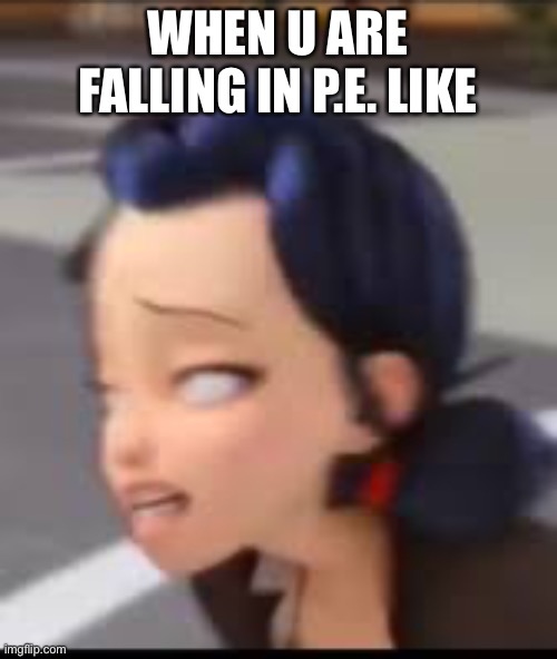 Miraculous Ladybug | WHEN U ARE FALLING IN P.E. LIKE | image tagged in funny meme | made w/ Imgflip meme maker