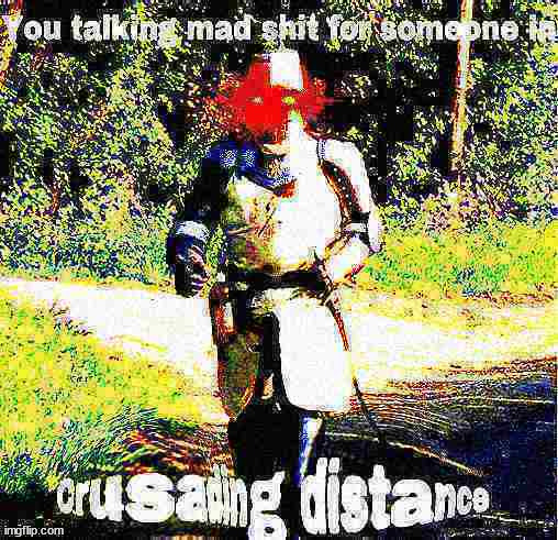 crusading distance | image tagged in crusading distance | made w/ Imgflip meme maker