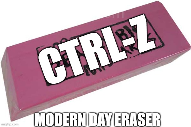 eraser | CTRL-Z; MODERN DAY ERASER | image tagged in big eraser | made w/ Imgflip meme maker