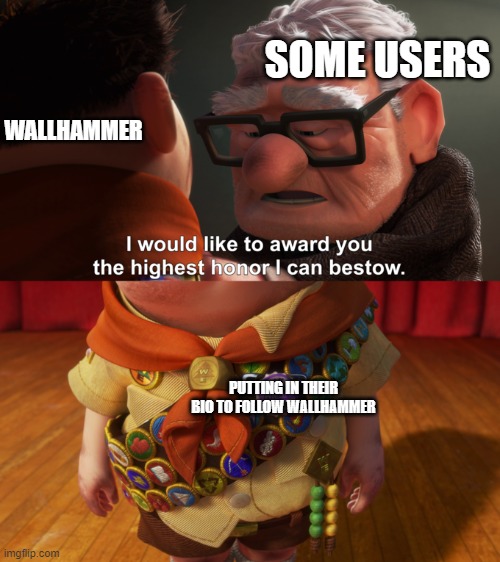 When: | SOME USERS; WALLHAMMER; PUTTING IN THEIR BIO TO FOLLOW WALLHAMMER | made w/ Imgflip meme maker