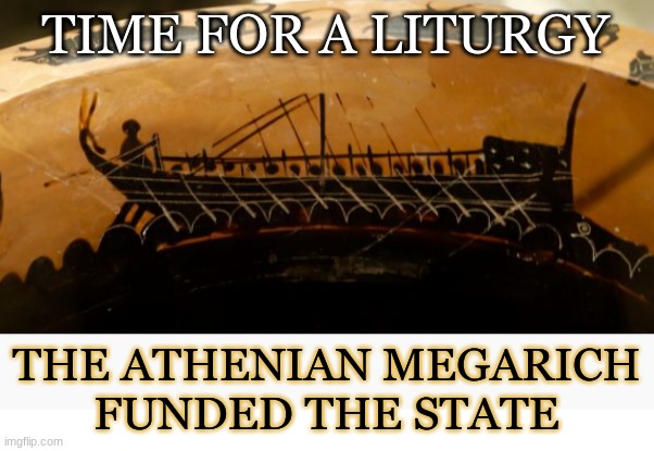 TIME FOR A LITURGY THE ATHENIAN MEGARICH
FUNDED THE STATE | made w/ Imgflip meme maker