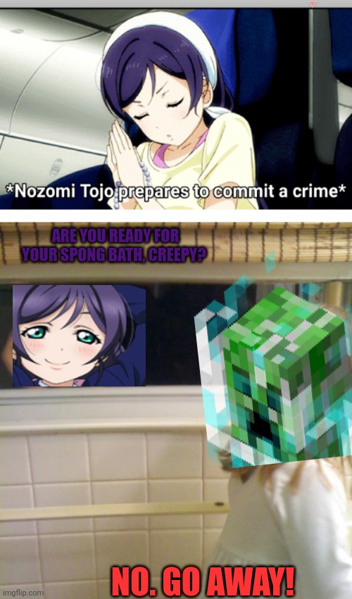 Yandere Nozomi | ARE YOU READY FOR YOUR SPONG BATH, CREEPY? NO. GO AWAY! | image tagged in yandere nozomi,peeping tom | made w/ Imgflip meme maker