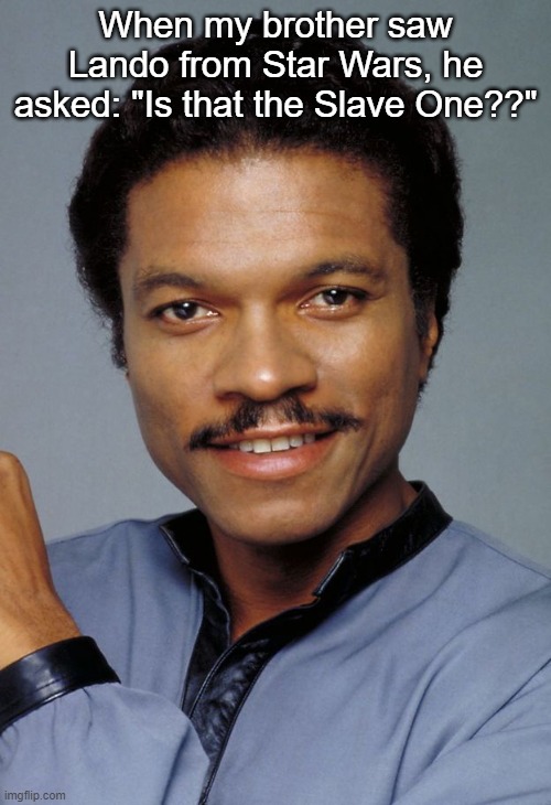 Dark Humor moment: | When my brother saw Lando from Star Wars, he asked: "Is that the Slave One??" | image tagged in lando,memes | made w/ Imgflip meme maker