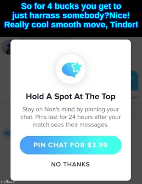 So for 4 bucks you get to just harrass somebody?Nice! Really cool smooth move, Tinder! | made w/ Imgflip meme maker