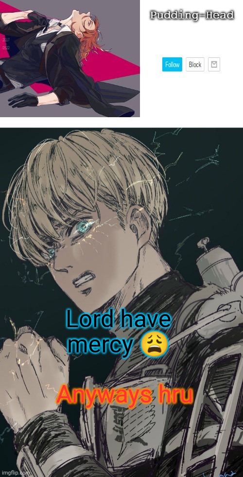 Chuuya and Armin temp. Ty yachi | Anyways hru; Lord have mercy 😩 | image tagged in chuuya and armin temp ty yachi | made w/ Imgflip meme maker