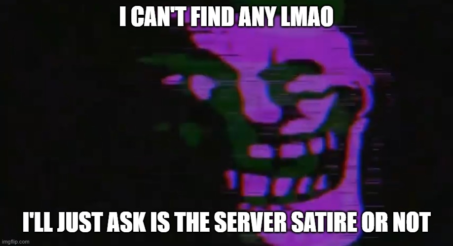 PURPLE TOMFOOLERY | I CAN'T FIND ANY LMAO; I'LL JUST ASK IS THE SERVER SATIRE OR NOT | image tagged in purple tomfoolery | made w/ Imgflip meme maker