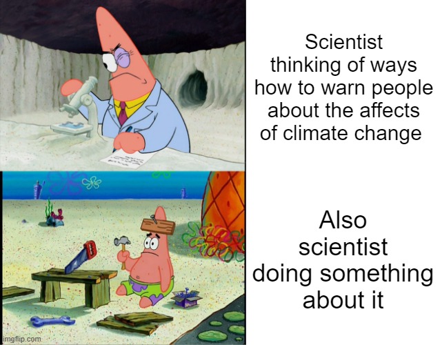 Patrick scientist VS Patrick nail | Scientist thinking of ways how to warn people about the affects of climate change; Also scientist doing something about it | image tagged in patrick scientist vs patrick nail | made w/ Imgflip meme maker