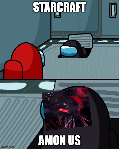 impostor of the vent | STARCRAFT; AMON US | image tagged in impostor of the vent | made w/ Imgflip meme maker