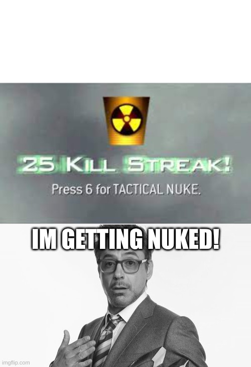 IM GETTING NUKED! | image tagged in tactical nuke,robert downey jr's comments | made w/ Imgflip meme maker