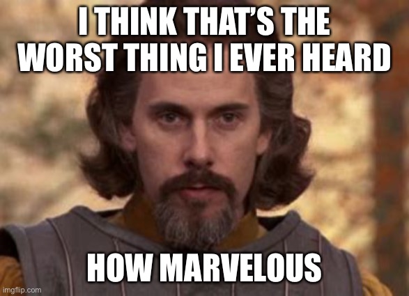 I THINK THAT’S THE WORST THING I EVER HEARD; HOW MARVELOUS | made w/ Imgflip meme maker