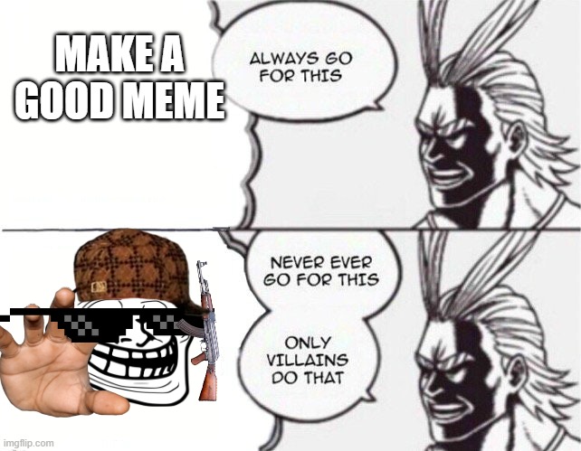 dont do this | MAKE A GOOD MEME | image tagged in all might | made w/ Imgflip meme maker