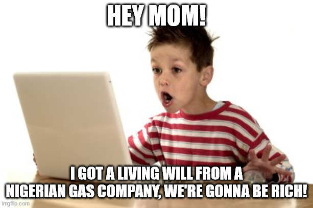 When you get the e-mail, you know | HEY MOM! I GOT A LIVING WILL FROM A NIGERIAN GAS COMPANY, WE'RE GONNA BE RICH! | image tagged in when you log onto you're email and you get in first try | made w/ Imgflip meme maker