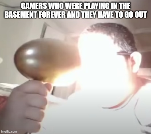 Ah yes, I have become laser eyes |  GAMERS WHO WERE PLAYING IN THE BASEMENT FOREVER AND THEY HAVE TO GO OUT | image tagged in kid blinding himself,life,gamers,kids,blind,laser eyes | made w/ Imgflip meme maker