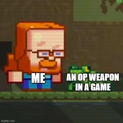 ah yes, OP weapons | AN OP WEAPON IN A GAME; ME | image tagged in jeb looking at frog | made w/ Imgflip meme maker