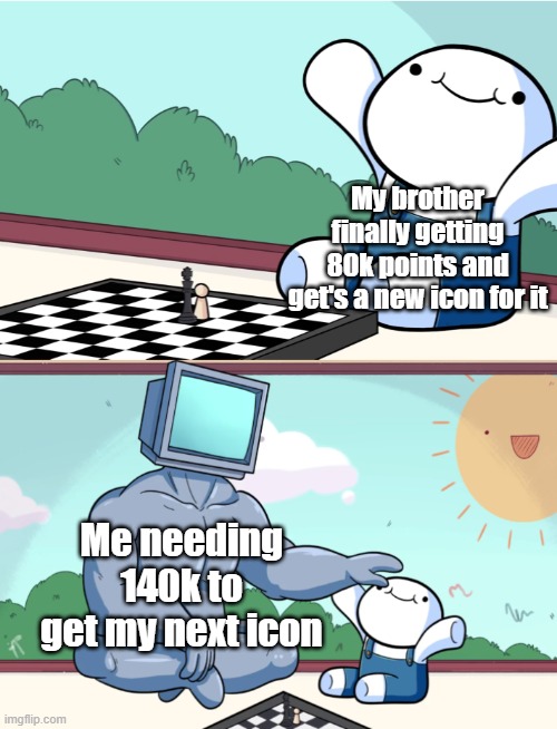 Why not mention him and bring him back? | My brother finally getting 80k points and get's a new icon for it; Me needing 140k to get my next icon | image tagged in odd1sout vs computer chess | made w/ Imgflip meme maker