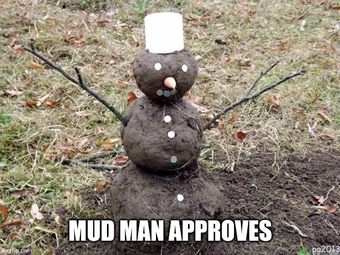 mudman | MUD MAN APPROVES | image tagged in mudman | made w/ Imgflip meme maker