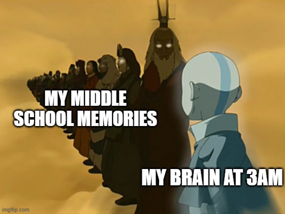 Remember that embarrassing thing you did in middle school |  MY MIDDLE SCHOOL MEMORIES; MY BRAIN AT 3AM | image tagged in avatar cycle,3am,middle school,memories | made w/ Imgflip meme maker