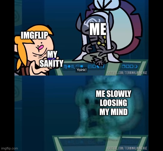 I have a theory that the creators of imgflip steal sanity and consume it as food | ME; IMGFLIP; MY SANITY; ME SLOWLY LOOSING MY MIND | made w/ Imgflip meme maker