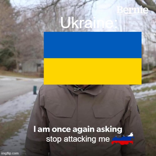ukraine: | Ukraine:; stop attacking me | image tagged in ukraine,putin sucks | made w/ Imgflip meme maker