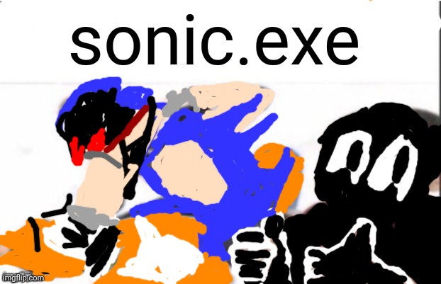 first degree murder | sonic.exe | image tagged in first degree murder | made w/ Imgflip meme maker