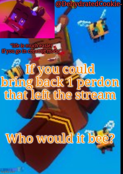 Bee pun ha ha | If you could bring back 1 perdon that left the stream; Who would it bee? | image tagged in bia announcement template | made w/ Imgflip meme maker