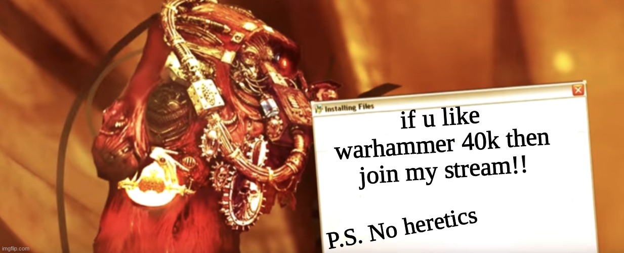 link in comments | if u like warhammer 40k then join my stream!! P.S. No heretics | image tagged in fabricator-general shows something | made w/ Imgflip meme maker