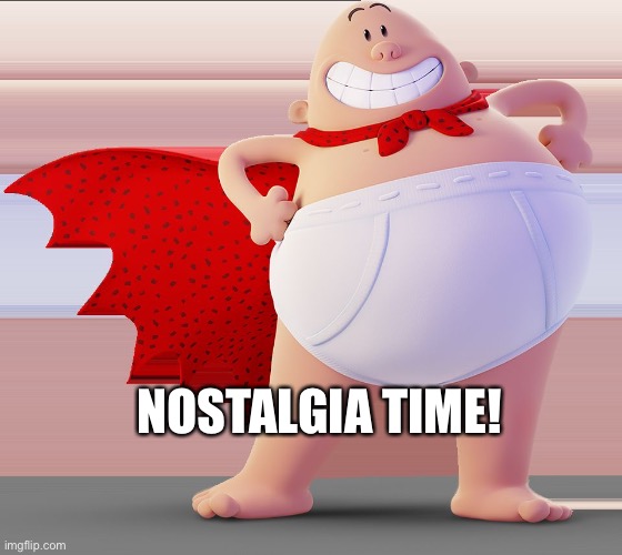 Captain Underpants | NOSTALGIA TIME! | image tagged in captain underpants | made w/ Imgflip meme maker