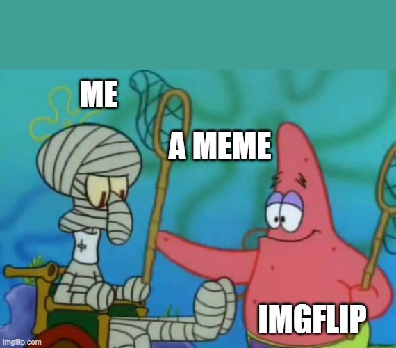 when imgflip gives me a meme | ME; A MEME; IMGFLIP | image tagged in firmly grasp it | made w/ Imgflip meme maker