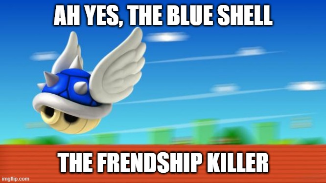 A Mario Kart haiku by Michael Bryant | AH YES, THE BLUE SHELL; THE FRIENDSHIP KILLER | image tagged in a mario kart haiku by michael bryant | made w/ Imgflip meme maker