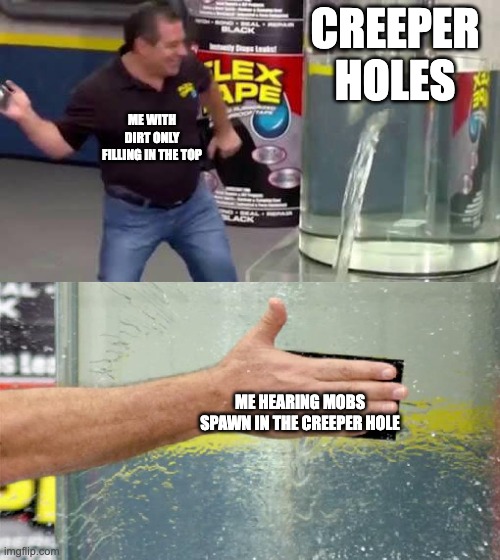 cant sleep there are monsters nearby | CREEPER HOLES; ME WITH DIRT ONLY FILLING IN THE TOP; ME HEARING MOBS SPAWN IN THE CREEPER HOLE | image tagged in flex tape | made w/ Imgflip meme maker