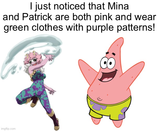 Leedle Leedle Leedle Lee! |  I just noticed that Mina and Patrick are both pink and wear green clothes with purple patterns! | made w/ Imgflip meme maker
