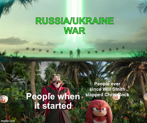 I haven’t been hearing from Ukraine lately | RUSSIA/UKRAINE WAR; People ever since Will Smith slapped Chris Rock; People when it started | image tagged in sonic the hedgehog,russia,ukraine,will smith punching chris rock,memes,funny | made w/ Imgflip meme maker