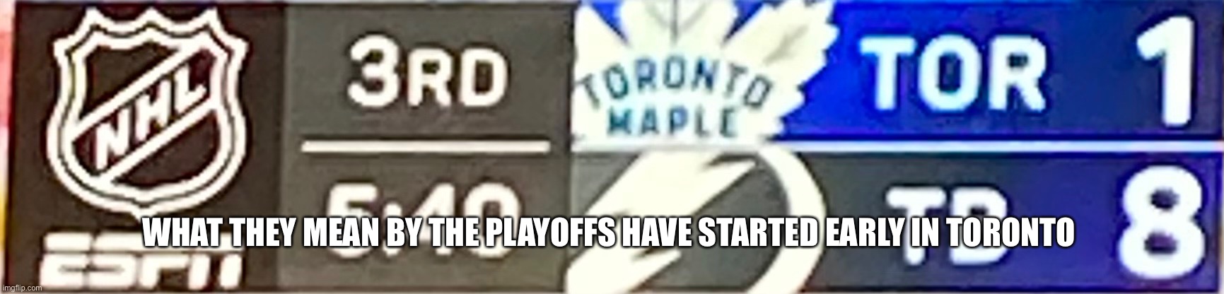 Toronto | WHAT THEY MEAN BY THE PLAYOFFS HAVE STARTED EARLY IN TORONTO | image tagged in toronto maple leafs | made w/ Imgflip meme maker