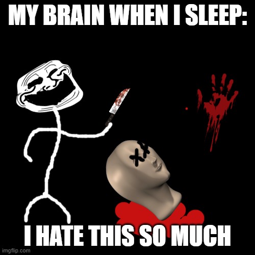 Blank Transparent Square | MY BRAIN WHEN I SLEEP:; I HATE THIS SO MUCH | image tagged in memes,blank transparent square | made w/ Imgflip meme maker