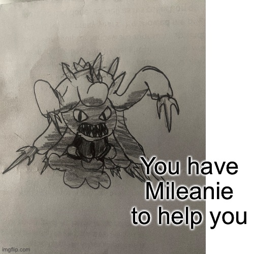 You have Mileanie to help you | made w/ Imgflip meme maker