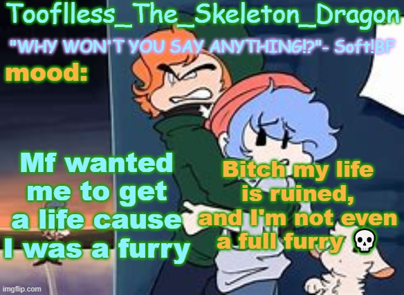 Breh | Mf wanted me to get a life cause I was a furry; Bitch my life is ruined, and I'm not even a full furry 💀 | image tagged in skid's/tooflless 2nd soft temp | made w/ Imgflip meme maker