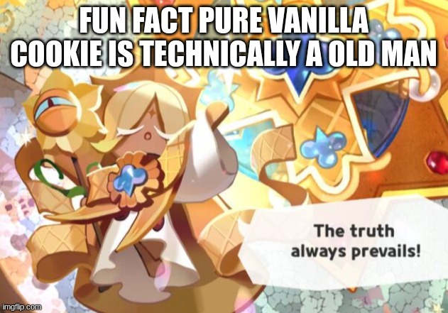 Pure Vanilla Cookie | FUN FACT PURE VANILLA COOKIE IS TECHNICALLY A OLD MAN | image tagged in pure vanilla cookie | made w/ Imgflip meme maker