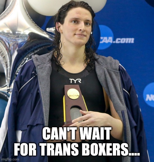 Yah think this is bad... | CAN'T WAIT FOR TRANS BOXERS.... | image tagged in transgender swimmer | made w/ Imgflip meme maker
