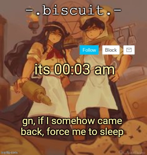 unbreadtwins temp thingy ty yachi | its 00:03 am; gn, if I somehow came back, force me to sleep | image tagged in unbreadtwins temp thingy ty yachi | made w/ Imgflip meme maker