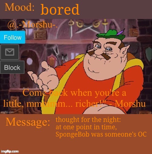 morshu :D (thank you tiger shark) | bored; thought for the night: at one point in time, SpongeBob was someone's OC | image tagged in morshu d thank you tiger shark | made w/ Imgflip meme maker