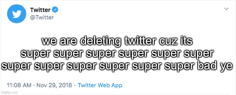ye | we are deleting twitter cuz its super super super super super super super super super super super super bad ye | image tagged in twitter | made w/ Imgflip meme maker