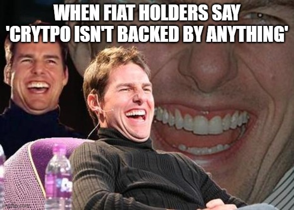 Tom Cruise laugh | WHEN FIAT HOLDERS SAY 'CRYTPO ISN'T BACKED BY ANYTHING' | image tagged in tom cruise laugh | made w/ Imgflip meme maker