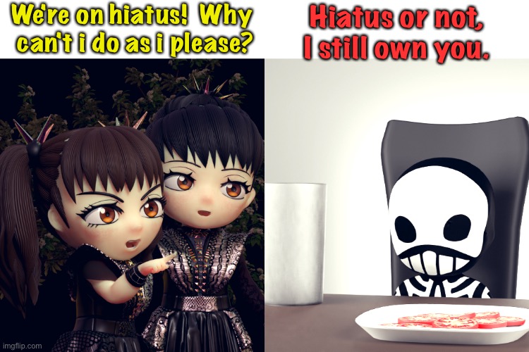 BABYMETAL | We're on hiatus!  Why 
can't i do as i please? Hiatus or not, I still own you. | image tagged in babymetal | made w/ Imgflip meme maker