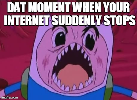 Finn The Human | DAT MOMENT WHEN YOUR INTERNET SUDDENLY STOPS | image tagged in memes,finn the human | made w/ Imgflip meme maker