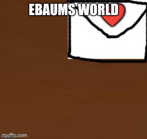 EBAUMS WORLD | made w/ Imgflip meme maker