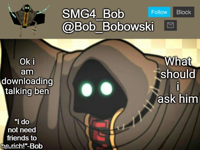 (mod note: To suck your cock /j) | What should i ask him; Ok i am downloading talking ben | image tagged in new template | made w/ Imgflip meme maker